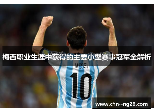 梅西职业生涯中获得的主要小型赛事冠军全解析