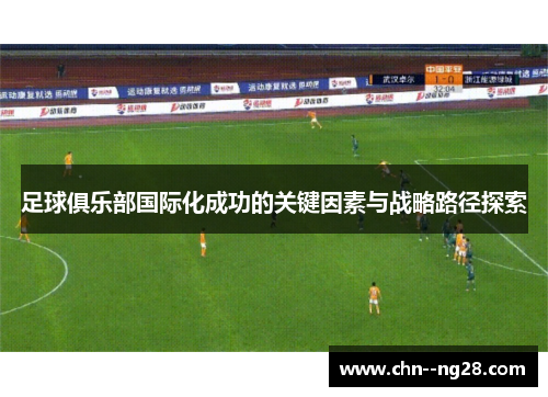 足球俱乐部国际化成功的关键因素与战略路径探索 足球俱乐部国际化成功的关键因素与战略路径探索