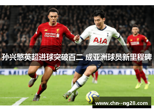 孙兴慜英超进球突破百二 成亚洲球员新里程碑