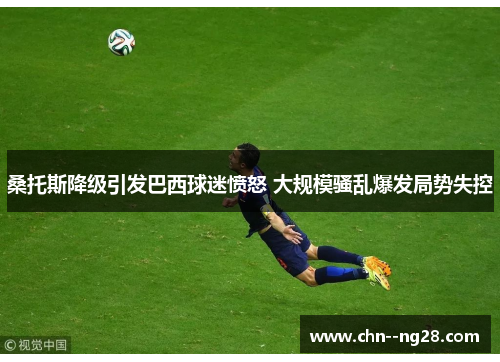 桑托斯降级引发巴西球迷愤怒 大规模骚乱爆发局势失控