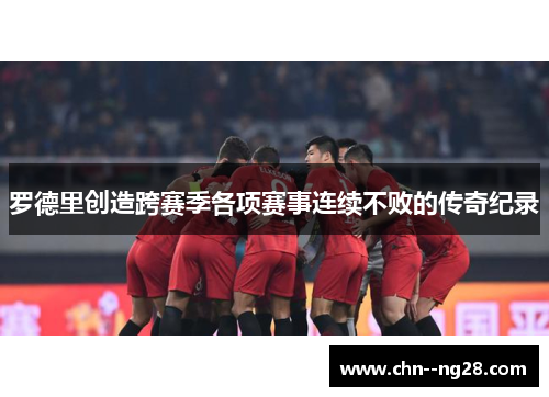 罗德里创造跨赛季各项赛事连续不败的传奇纪录