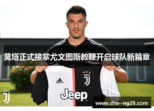莫塔正式接掌尤文图斯教鞭开启球队新篇章