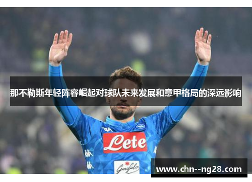 那不勒斯年轻阵容崛起对球队未来发展和意甲格局的深远影响